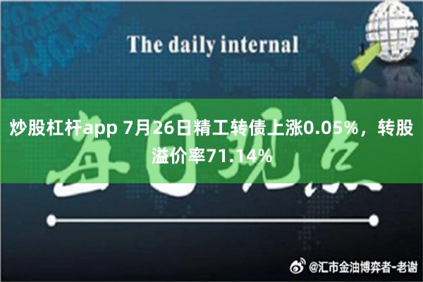 炒股杠杆app 7月26日精工转债上涨0.05%，转股溢价率71.14%