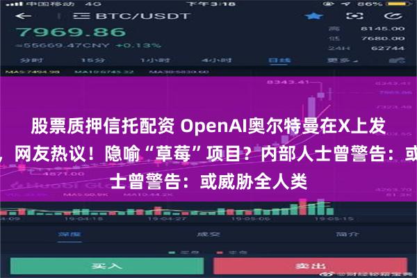 股票质押信托配资 OpenAI奥尔特曼在X上发布草莓照片，网友热议！隐喻“草莓”项目？内部人士曾警告：或威胁全人类