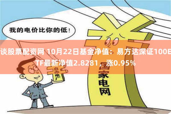 谈股票配资网 10月22日基金净值：易方达深证100ETF最新净值2.8281，涨0.95%