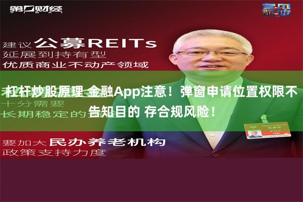 杠杆炒股原理 金融App注意！弹窗申请位置权限不告知目的 存合规风险！