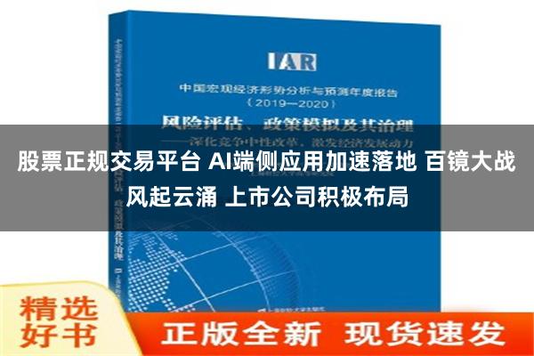 股票正规交易平台 AI端侧应用加速落地 百镜大战风起云涌 上市公司积极布局